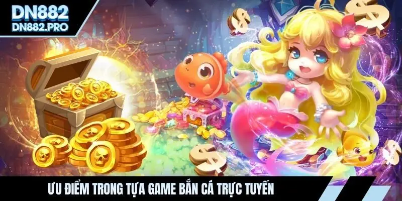 Ưu điểm trong tựa game bắn cá trực tuyến