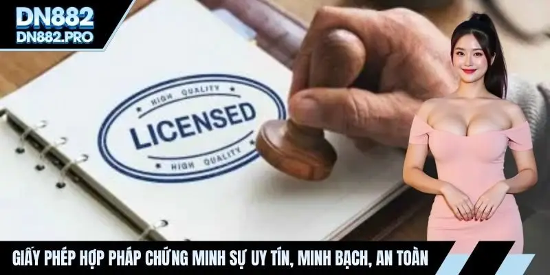 Giấy phép hợp pháp chứng minh sự uy tín, minh bạch, an toàn